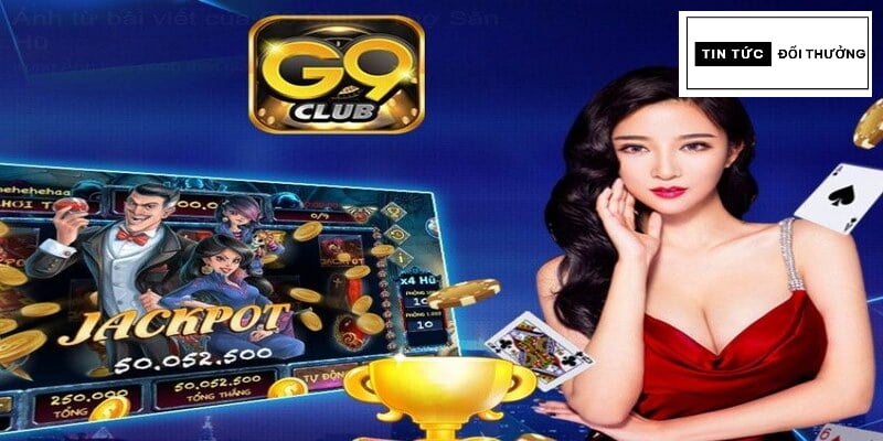 G9 Club- Sân chơi đẳng cấp hot nhất thị trường game online