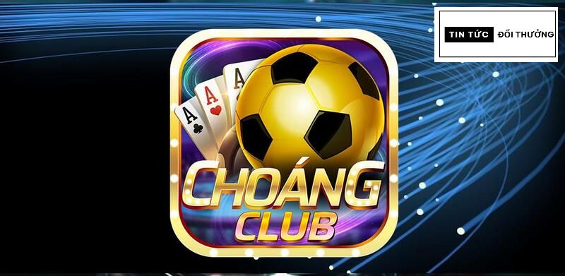 Choáng club - Săn tiền thưởng triệu đô ngay hôm nay