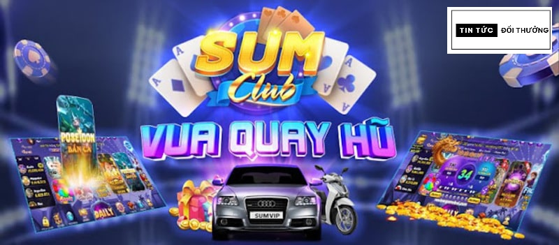 Sumvip trực tuyến - Chơi game đổi thưởng với tỷ lệ trả thưởng cao